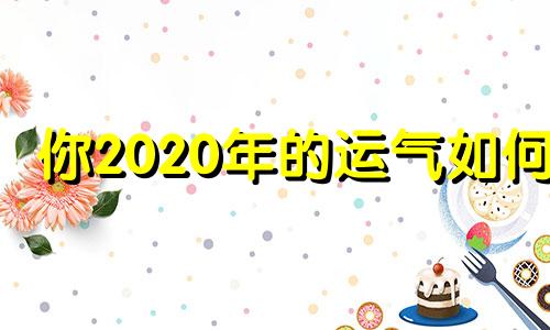 你2020年的运气如何?