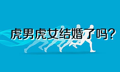虎男虎女结婚了吗?