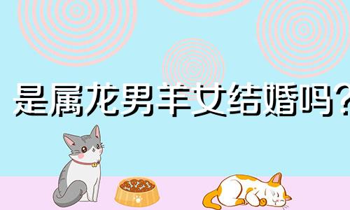 是属龙男羊女结婚吗?