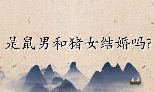 是鼠男和猪女结婚吗?