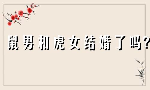 鼠男和虎女结婚了吗?