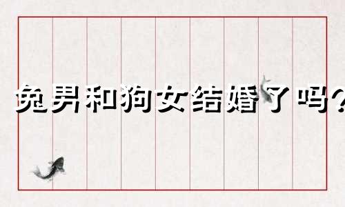 兔男和狗女结婚了吗?