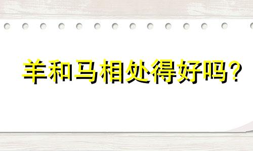 羊和马相处得好吗?