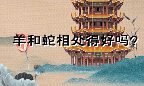 羊和蛇相处得好吗?