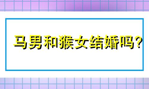 马男和猴女结婚吗?