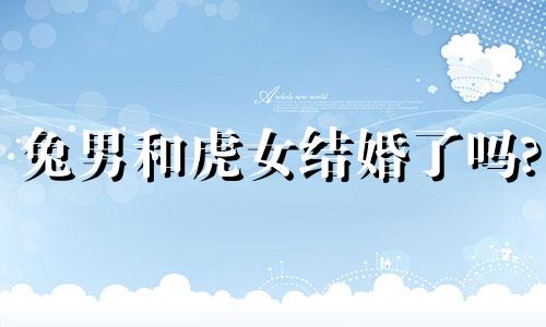 兔男和虎女结婚了吗?