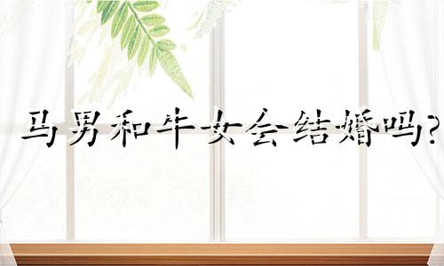 马男和牛女会结婚吗?