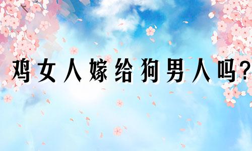 鸡女人嫁给狗男人吗?