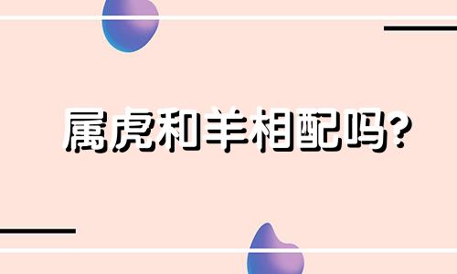 属虎和羊相配吗?