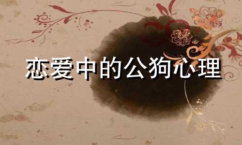 恋爱中的公狗心理