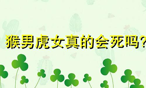 猴男虎女真的会死吗?