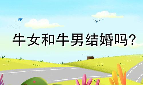 牛女和牛男结婚吗?