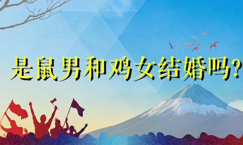 是鼠男和鸡女结婚吗?
