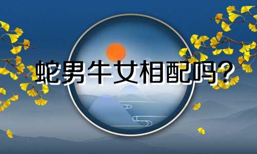 蛇男牛女相配吗?