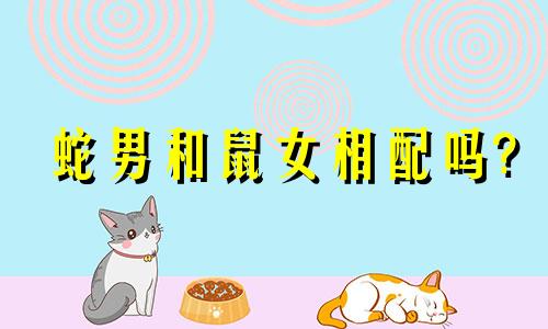 蛇男和鼠女相配吗?