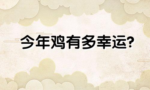 今年鸡有多幸运?