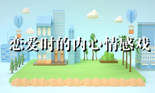 恋爱时的内心情感戏