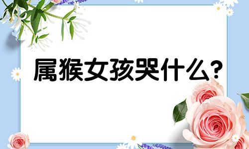 属猴女孩哭什么?