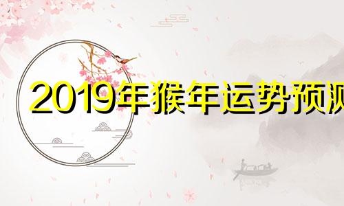 2019年猴年运势预测