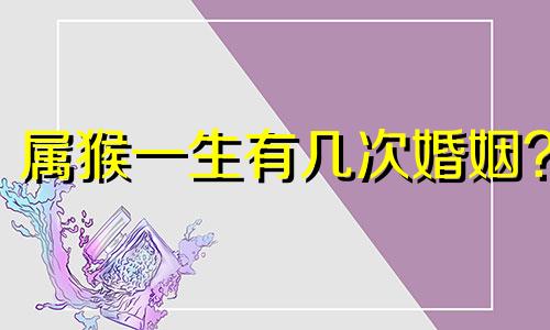 属猴一生有几次婚姻?