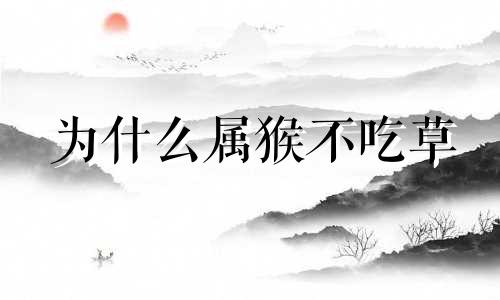 为什么属猴不吃草