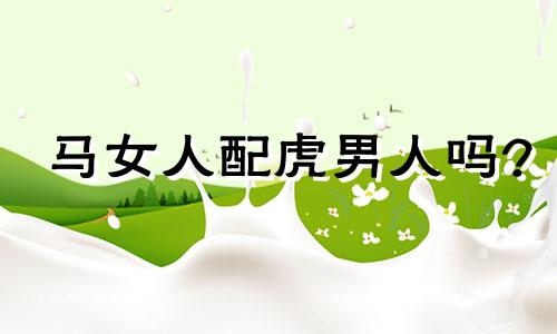 马女人配虎男人吗?