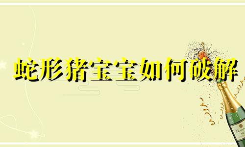 蛇形猪宝宝如何破解