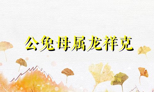 公兔母属龙祥克