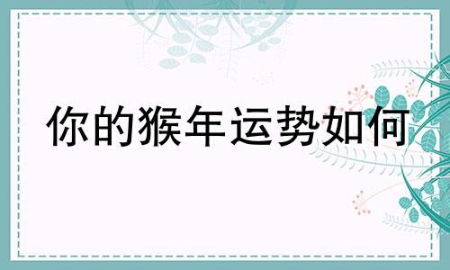 你的猴年运势如何