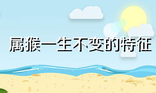 属猴一生不变的特征