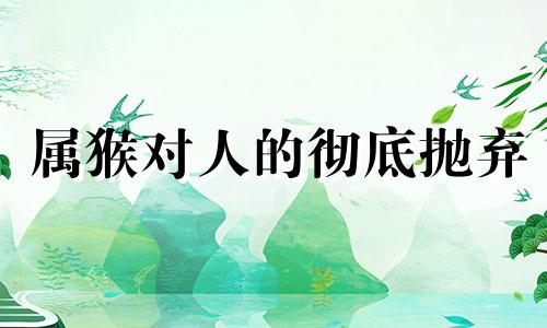 属猴对人的彻底抛弃