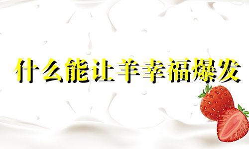 什么能让羊幸福爆发