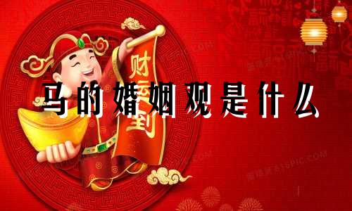 马的婚姻观是什么
