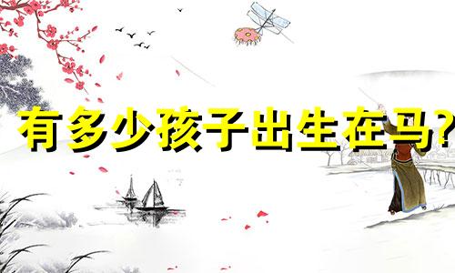 有多少孩子出生在马?