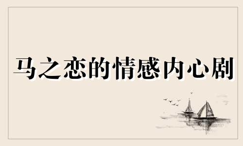 马之恋的情感内心剧