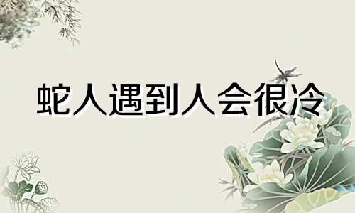 蛇人遇到人会很冷