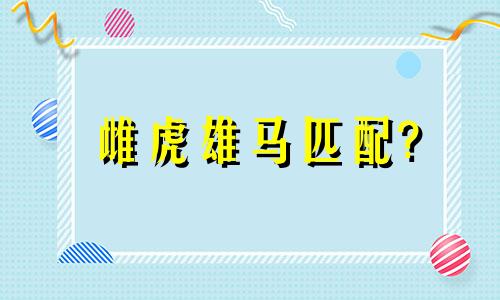 雌虎雄马匹配?
