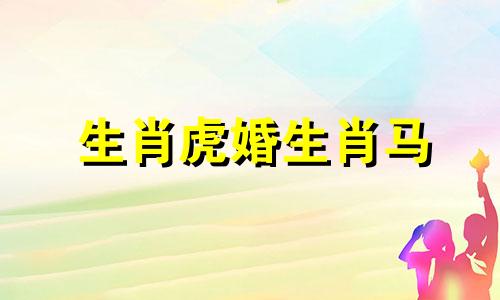 生肖虎婚生肖马