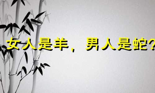 女人是羊，男人是蛇?