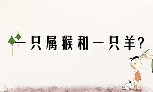 一只属猴和一只羊?