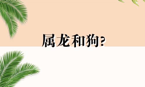 属龙和狗?