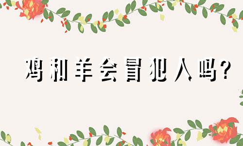 鸡和羊会冒犯人吗?