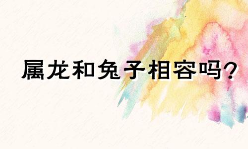 属龙和兔子相容吗?