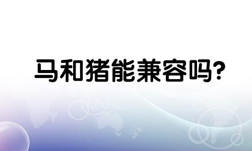 马和猪能兼容吗?