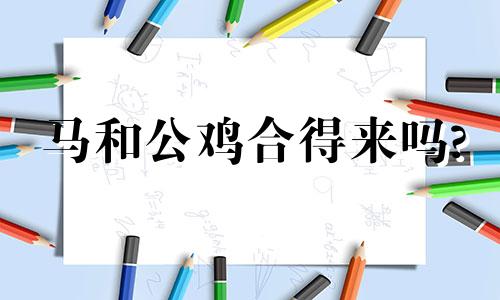 马和公鸡合得来吗?
