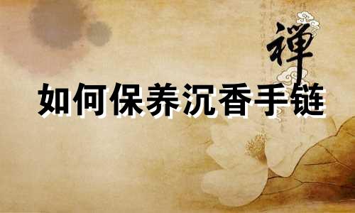 如何保养沉香手链