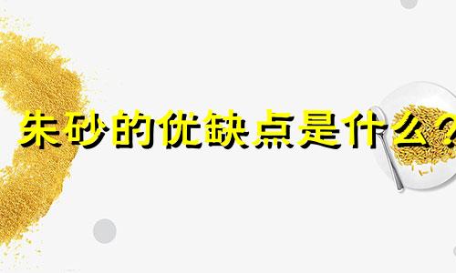 朱砂的优缺点是什么?