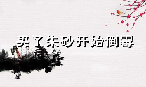 买了朱砂开始倒霉