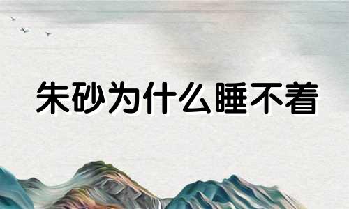 朱砂为什么睡不着