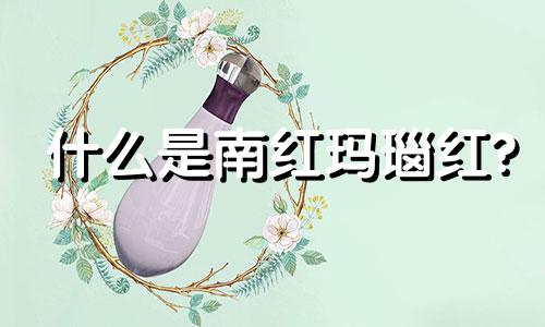 什么是南红玛瑙红?